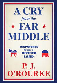 A Cry from the Far Middle (Dispatches from a Divided Land) by P.J. O'Rourke, 9780802157737