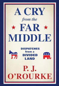 A Cry from the Far Middle (Dispatches from a Divided Land) by P.J. O'Rourke, 9780802157737