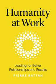Humanity at Work (Leading for Better Relationships and Results) by Pierre Battah, 9781928055747