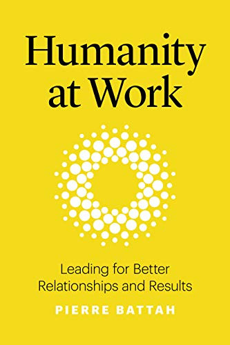 Humanity at Work (Leading for Better Relationships and Results) by Pierre Battah, 9781928055747