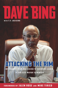Dave Bing: Attacking the Rim (My Journey from NBA Legend to Business Leader to Big-City Mayor to Mentor) by Dave Bing, 9781629378473