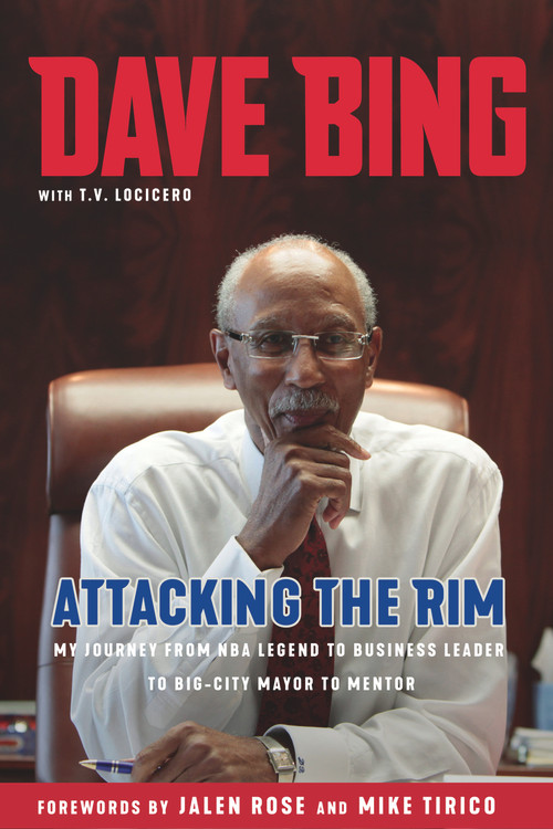Dave Bing: Attacking the Rim (My Journey from NBA Legend to Business Leader to Big-City Mayor to Mentor) by Dave Bing, 9781629378473