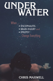 Underwater (When Encephalitis, Brain Injury and Epilepsy Change Everything) by Chris Maxwell, 9781943852529
