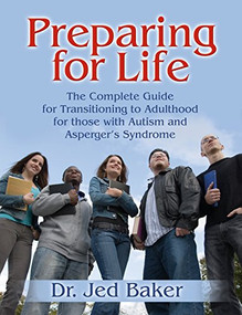Preparing for Life (The Complete Guide for Transitioning to Adulthood for Those with Autism and Asperger's Syndrome) by Jed Baker, 9781932565331