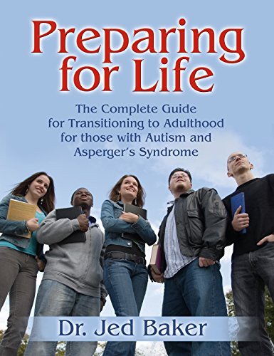 Preparing for Life (The Complete Guide for Transitioning to Adulthood for Those with Autism and Asperger's Syndrome) by Jed Baker, 9781932565331