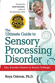 The Ultimate Guide to Sensory Processing Disorder (Easy, Everyday Solutions to Sensory Challenges) by Roya Ostovar, 9781935274070