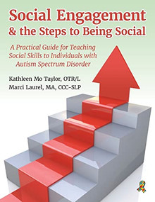 Social Engagement & the Steps to Being Social (A Practical Guide for Teaching Social Skills to Individuals with Autism Spectrum Disorder) by Marci Laurel, MA, CCC-SLP, Kathleen Taylor, OTR/L, 9781941765104