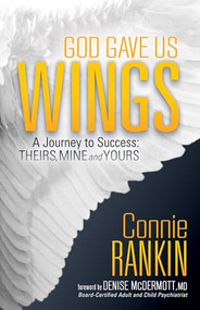 God Gave Us Wings (A Journey to Success: Theirs, Mine and Yours) - 9781683501350 by Connie Rankin, Denise McDermott MD, 9781683501350