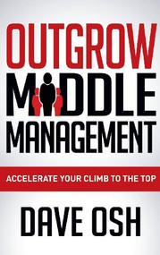Outgrow Middle Management (Accelerate Your Climb to the Top) - 9781630472603 by Dave Osh, 9781630472603