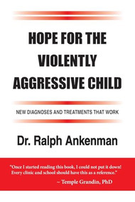 Hope for the Violently Aggressive Child (New Diagnoses and Treatments that Work) by Ralph Ankenman, 9781935274872