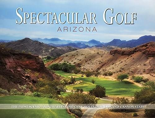 Spectacular Golf Arizona by Panache Partners, LLC, 9780988614093
