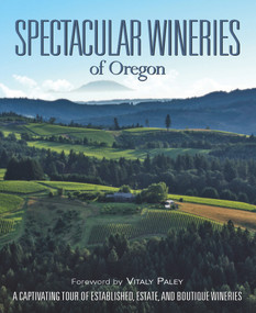 Spectacular Wineries of Oregon (A Captivating Tour of Established, Estate, and Boutique Wineries) by Panache Partners, LLC, Vitaly Paley, Oregon Wine Board, 9780988614055