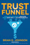 Trust Funnel (Leverage Today's Online Currency to Grab Attention, Drive and Convert Traffic, and Live a Fabulous Wealthy Life) - 9781630472993 by Brian G. Johnson, Joel Comm, 9781630472993