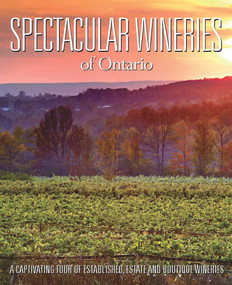 Spectacular Wineries of Ontario (A Captivating Tour of Established, Estate and Boutique Wineries) by Panache Partners, LLC, John Szabo, 9780983239864
