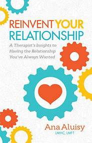 Reinvent Your Relationship (A Therapist's Insights to having the Relationship You've Always Wanted) - 9781630478971 by Ana Aluisy, 9781630478971