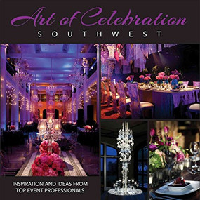 Art of Celebration Southwest (Inspiration and Ideas from Top Event Professionals) by Panache Partners, LLC, 9781933415963