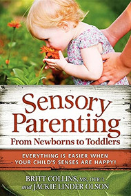 Sensory Parenting, From Newborns to Toddlers (Everything is Easier When Your Child's Senses are Happy!) by Britt Collins, Jackie Linder Olson, 9781935567226