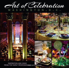 Art of Celebration Washington, D.C. (Inspiration and Ideas from Top Event Professionals) by Panache Part, 9781933415796