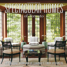 Spectacular Homes of Toronto (An Exclusive Showcase of the Finest Designers in Ontario) by Panache Partners, LLC, 9781933415727
