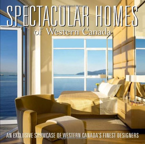 Spectacular Homes of Western Canada (An Exclusive Showcase of the Finest Designers in British Columbia) by Panache Partners, LLC, 9781933415710