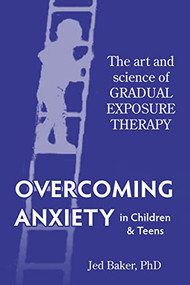 Overcoming Anxiety in Children & Teens by Jed Baker, 9781941765142