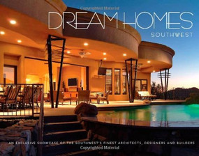 Dream Homes Southwest (An Exclusive Showcase of Southwest's Finest Architects, Designers and Builders) by Panache Partners, LLC, 9781933415086