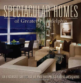 Spectacular Homes of Greater Philadelphia (An Exclusive Showcase of Philadelphia's Finest Designers) by Panache Partners, LLC, 9781933415246