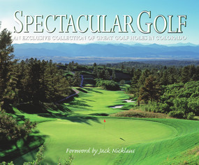 Spectacular Golf of Colorado (An Exclusive Collection of Great Golf Holes in Colorado) by Panache Partners, LLC, Jack Nicklaus, 9781933415383