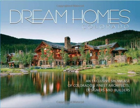 Dream Homes Colorado (An Exclusive Showcase of Colorado's Finest Architects, Designers and Builders) by Panache Partners, LLC, 9781933415314