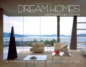 Dream Homes Northern California (An Exclusive Showcase of Northern California's Finest Architects) by Panache Partners, LLC, 9781933415109