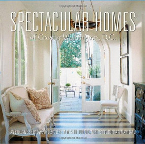 Spectacular Homes of Greater Washington, D.C. (An Exclusive Showcase of Designers in Washington D.C., Northern Virginia & Maryland) by Panache Partners, LLC, 9781933415208