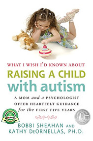 What I Wish I'd Known about Raising a Child with Autism (A Mom and a Psychologist Offer Heartfelt Guidance for the First Five Years) by Bobbi Sheahan, Kathy DeOrnellas, 9781935274230