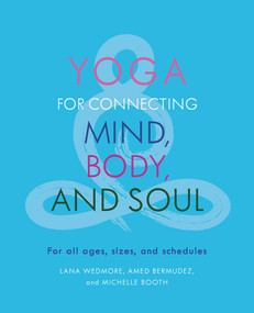 Yoga for Connecting Mind, Body, and Soul (For All Ages, Sizes, and Schedules) by Amed Bermudez, Michelle Booth, Lana Wedmore, 9781608082384
