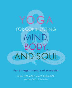 Yoga for Connecting Mind, Body, and Soul (For All Ages, Sizes, and Schedules) by Amed Bermudez, Michelle Booth, Lana Wedmore, 9781608082384