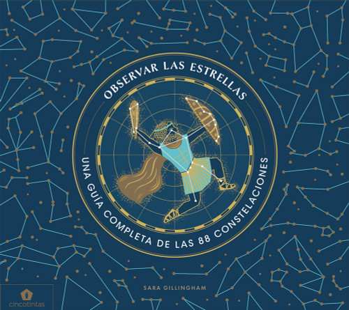 Observar las estrellas (Una guía completa de las 88 constelaciones) by Sara Gillingham, 9788416407859