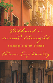 Without a Second Thought (A Memoir of Life in Franco's Madrid) by Diane Lorz Benitez, 9781940442341