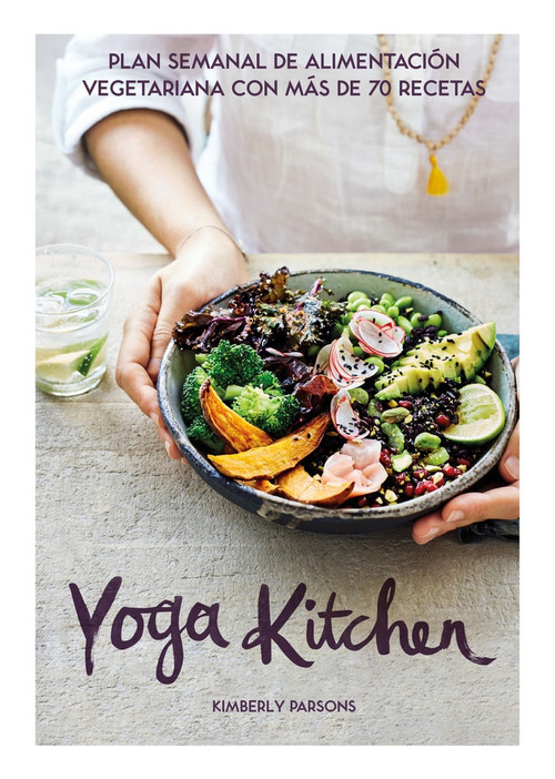 Yoga Kitchen (Plan semanal de alimentación con más de 70 recetas vegetarianas) by Kimberly Parsons, 9788416407835