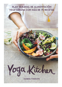 Yoga Kitchen (Plan semanal de alimentación con más de 70 recetas vegetarianas) (Spanish Edition) by Kimberly Parsons, 9788416407835