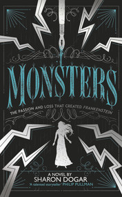 Monsters (The Passion and Loss that Created Frankenstein) by Sharon Dogar, 9781783448029