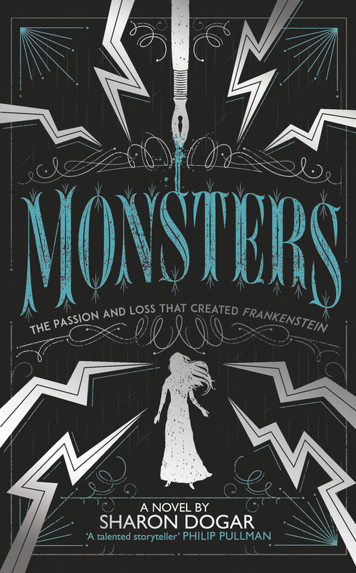 Monsters (The Passion and Loss that Created Frankenstein) by Sharon Dogar, 9781783448029