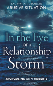 In the Eye of a Relationship Storm (Know What to Do in an Abusive Situation) by Jackquline Ann Roberts, 9781683092629
