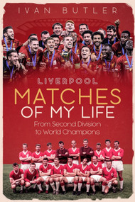 Liverpool Matches of My Lifetime (From Second Division to World Champions) by Ivan Butler, 9781785316715