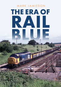 The Era of Rail Blue by Mark Jamieson, 9781445697727