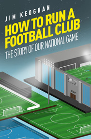 How to Run a Football Club (Life in the English Game, from Top to Bottom) by Jim Kegohan, 9781785316449