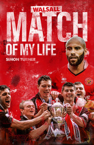 Walsall FC Match of My Life (Saddlers Legends Relive Their Greatest Games) by Simon Turner, 9781785316456