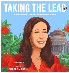 Taking the Lead (How Jacinda Ardern Wowed the World) by David Hill, Phoebe Morris, 9780143774518