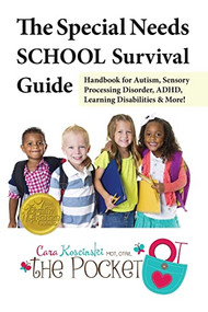 The Special Needs SCHOOL Survival Guide (Handbook for Autism, Sensory Processing Disorder, ADHD, Learning Disabilities & More!) by Cara Koscinski, 9781941765210