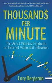 Thousands Per Minute (The Art of Pitching Products on Internet, Video and Television) - 9781630471309 by Cory Bergeron, 9781630471309