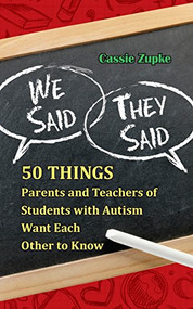 We Said, They Said (50 Things Parents and Teachers of Students with Autism Want Each Other to Know) by Cassie Zupke, 9781935274865