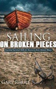Sailing on Broken Pieces (Essential Survival Skills for Recovery from Mental Illness) - 9781614489450 by Gary Rhule, 9781614489450